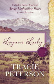 Title: Logan's Lady: Includes Bonus Story of Along Unfamiliar Paths by Amy Rognlie, Author: Tracie Peterson