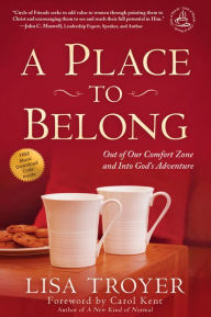 Title: A Place to Belong: Out of Our Comfort Zone and Into God's Adventure, Author: Lisa Troyer