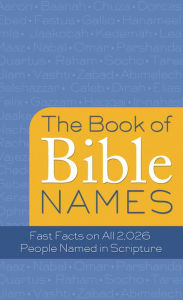 Title: The Book of Bible Names: Fast Facts on All 2,026 People Named in Scripture, Author: Pamela L. McQuade