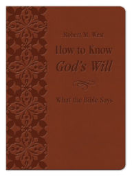 Title: How to Know God's Will: What the Bible Says, Author: Robert M. West