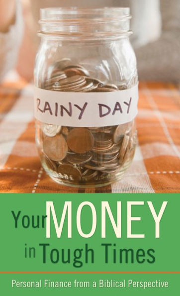 Your Money in Tough Times: Personal Finance from a Biblical Perspective