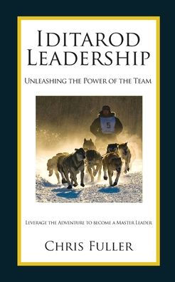 Iditarod Leadership: Unleashing the Power of the Team