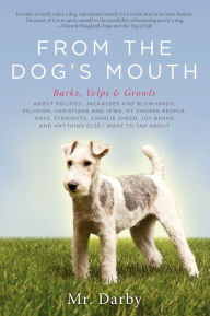 Title: From the Dog's Mouth: Barks, Yelps & Growls About Politics, Jackasses and Blowhards, Religion, Christians and Jews, My Chosen People, Gays, Straights, Charlie Sheen, Joy Behar and Anything Else I Want to Yak About, Author: Wavecrest Imprint