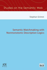 Title: Semantic Matchmaking with Nonmonotonic Description Logics: Vol. 1 Studies on the Semantic Web, Author: S. Grimm