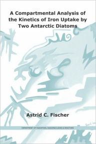 Title: A Compartmental Analysis of the Kinetics of Iron Uptake by Two Antarctic Diatoms, Author: A.C. Fischer