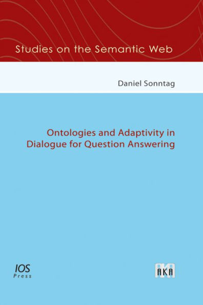 Ontologies and Adaptivity in Dialogue for Question Answering - Vol. 4 Studies on the Semantic Web