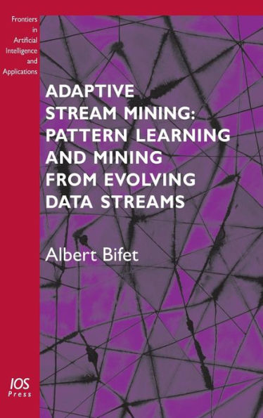 Adaptive Stream Mining: Pattern Learning and Mining from Evolving Data Streams