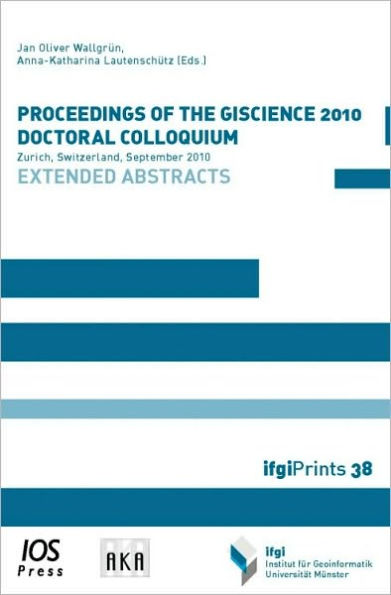 Proceedings of the GIScience 2010 Doctoral Colloquium: Zurich, Switzerland, September 2010 - Extended Abstracts