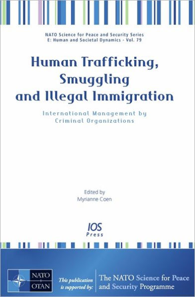 Human Trafficking, Smuggling and Illegal Immigration: International Management by Criminal Organizations - Volume 79 NATO Science for Peace and Security Series - E: Human and Societal Dynamics