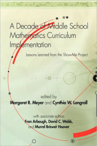 Title: A Decade of Middle School Mathematics Curriculum Implementation: Lessons Learned from the Show-Me Project (PB), Author: Margaret R. Meyer