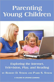 Title: Parenting Young Children: Exploring the Internet, Television, Play, and Reading, Author: Robert D. Strom