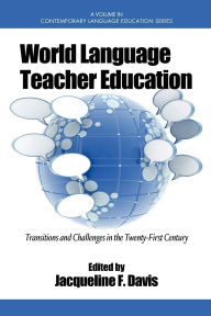 Title: World Language Teacher Education: Transitions and Challenges in the 21st Century, Author: Jacqueline F Davis