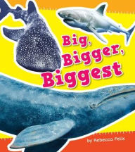 Title: Big, Bigger, Biggest, Author: Rebecca Felix