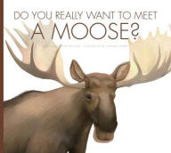 Title: Do You Really Want to Meet a Moose?, Author: Cari Meister