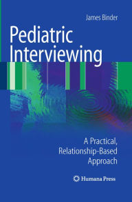 Title: Pediatric Interviewing: A Practical, Relationship-Based Approach, Author: James Binder