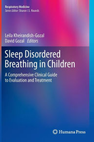 Title: Sleep Disordered Breathing in Children: A Comprehensive Clinical Guide to Evaluation and Treatment / Edition 1, Author: Leila Kheirandish-Gozal