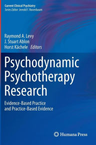 Title: Psychodynamic Psychotherapy Research: Evidence-Based Practice and Practice-Based Evidence / Edition 1, Author: Raymond A. Levy