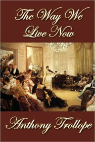 Title: The Way We Live Now, Author: Anthony Trollope