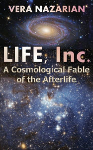 Title: Life, Inc.: A Cosmological Fable of the Afterlife, Author: Vera Nazarian