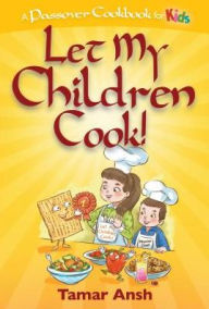 Title: Let My Children Cook!: A Passover Cookbook for Kids, Author: Tamar Ansh