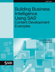 Title: Building Business Intelligence Using SAS: Content Development Examples, Author: Tricia Aanderud