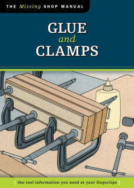 Title: Glue and Clamps (Missing Shop Manual): The Tool Information You Need at Your Fingertips, Author: Skills Institute Press