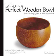 Title: To Turn the Perfect Wooden Bowl: The Lifelong Quest of Bob Stocksdale, Author: Ron Roszkiewicz