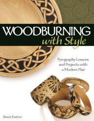 Title: Woodburning with Style: Pyrography Lessons and Projects with a Modern Flair, Author: Simon Easton