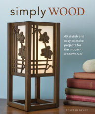 Title: Simply Wood: 40 Stylish and Easy To Make Projects for the Modern Woodworker, Author: Roshaan Ganief