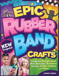 Title: Epic Rubber Band Crafts: Totally Cool Gadget Gear, Never Before Seen Bracelets, Awesome Action Figures, and More!, Author: Colleen Dorsey