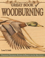 Title: Great Book of Woodburning: Pyrography Techniques, Patterns and Projects for all Skill Levels, Author: Lora S. Irish