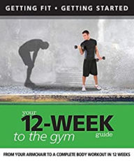 Title: Your 12 Week Guide to the Gym: From Your Armchair to a Complete Body Workout in 12 Weeks, Author: Daniel Ford