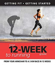 Title: Your 12 Week Guide to Running: From Your Armchair to a 5 Km Race in 12 Weeks, Author: Daniel Ford