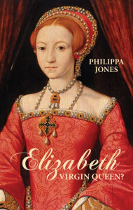 Title: Elizabeth I: Virgin Queen?, Author: Philippa Jones