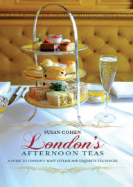 Title: London's Afternoon Teas: A Guide to the Best of London's Exquisite Tea Venues, Including Recipes, Author: Susan Cohen