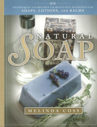 Title: Natural Soap: Techniques and Recipes for Beautiful Handcrafted Soaps, Lotions and Balms, Author: Melinda Coss