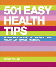 Title: 501 Easy Health Tips: Nutrition and Health, Diet, Food & Drink, Weight Loss, Fitness, Well-Being, Author: Kellie Collins