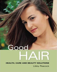 Title: Good Hair: Health Care and Beauty Solutions, Author: Libby Peacock