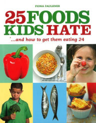 Title: 25 Foods Kids Hate: and How to Get Them Eating 24, Author: Fiona Faulkner