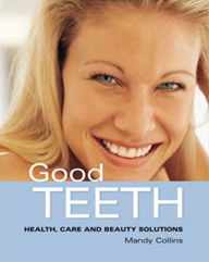 Title: Good Teeth: Simple Advice for Healthy Teeth and Gums, Author: Mandy Collins