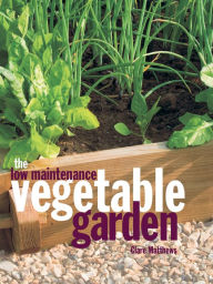 Title: The Low Maintenance Vegetable Garden, Author: Clare Matthews