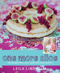 Title: One More Slice: Sourdough Bread, Pizza, Pasta and Sweet Pastries, Author: Leila Lindholm