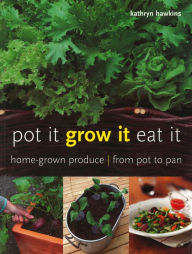 Title: Pot It, Grow It, Eat It: Home-grown Produce from Pot to Pan, Author: Kathryn Hawkins