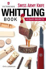 Victorinox Swiss Army Knife Book of Whittling: 43 Easy Projects