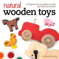 Title: Natural Wooden Toys: 75 Projects You Can Make in a Day that Will Last Forever, Author: Erin Freuchtel-Dearing