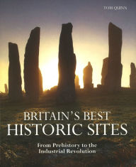 Title: Britain's Best Historic Sites: From Prehistory to the Industrial Revolution, Author: Tom Quinn