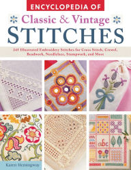 Title: Encyclopedia of Classic & Vintage Stitches: 245 Illustrated Embroidery Stitches for Cross Stitch, Crewel, Beadwork, Needlelace, Stumpwork, and More, Author: Karen Hemingway