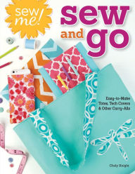 Title: Sew Me! Sew and Go: Easy-to-Make Totes, Tech Covers, and Other Carry-Alls, Author: Choly Knight