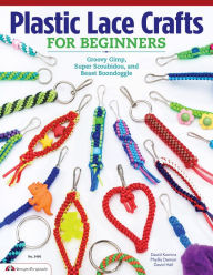 Title: Plastic Lace Crafts for Beginners: Groovy Gimp, Super Scoubidou, and Beast Boondoggle, Author: Phyliss Damon-Kominz