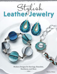 Title: Stylish Leather Jewelry: Modern Designs for Earrings, Bracelets, Necklaces, and More, Author: Mylene Hillam